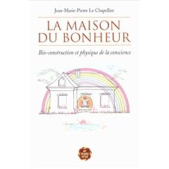 La Maison du bonheur : Bio-construction et physique de la conscience