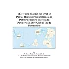 The World Market for Oral or Dental Hygiene Preparations and Denture Fixative Pastes and... by Philip M. Parker