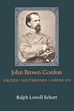 John Brown Gordon: Soldier Southerner American (Southern Biography Series)