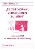 "Es ist normal verschieden zu sein!". Homosexualit�t als Thema der Sexualerziehung - Jessica Heitm�ller