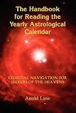 The Handbook for Reading the Yearly Astrological Calendar: Celestial Navigation for Seekers of the Heavens