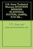 U.S. Army Technical Manual, AVIATION MISSION PLANNING SYSTEM, (AMPS), P/N 1004008, NSN 7010-01-503-4461, (EIC N/A), TM 1-7010-386-12&P, 2006 U.S. Army Technical Manual, AVIATION MISSION PLANNING SYSTEM, (AMPS), P/N 1004008, NSN 7010-01-503-4461, (EIC N/A), TM 1-7010-386-12&P, 2006