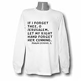 If I forget thee, O Jerusalem, let my right hand forget her cunning. Psalm cxxxvii. 5. Long Sleeve T-shirt