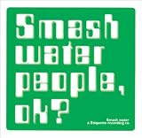 SMASH WATER PEOPLE,OK?