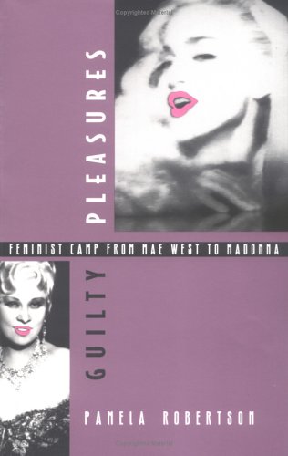 Guilty Pleasures: Feminist Camp from Mae West to Madonna