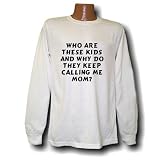 Who are these kids and why do they keep calling me mom? Long Sleeve T-shirt