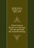 Ueber Francis Bacon von Verulam und die methode der naturforschung