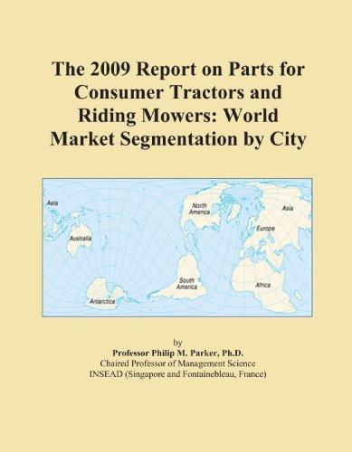 The 2009 Report on Parts for Consumer Tractors and Riding Mowers: World Market Segmentation by City