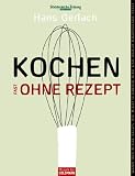 Kochen (fast) ohne Rezept