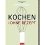 Kochen (fast) ohne Rezept: Wann man Steak salzt, wie Risotto cremig wird und warum Champagner perlt