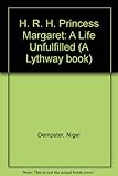 H.R.H. the Princess Margaret : a life unfulfilled