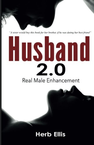 Husband 2.0: Real Male Enhancement, by Mr. Herb W Ellis Jr
