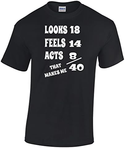 Looks 18 Feels 14 Acts 8 That makes Me 40 Adult T Shirt Funny 40th Birthday Gift Mens Regular Fit Small Up To XXLarge