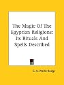 The Magic Of The Egyptian Religions: Its Rituals And Spells Described