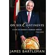 On Six Continents: Life in Canada's Foreign Service 1966-2002