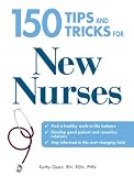 150 Tips and Tricks for New Nurses: Balance a hectic schedule and get the sleep you need...Avoid illness and stay positive...Continue your education and keep up with medical advances