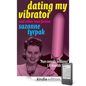 DATING MY VIBRATOR (and other true fiction)