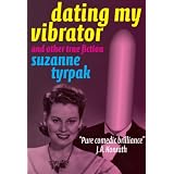 DATING MY VIBRATOR (and other true fiction)von "Suzanne Tyrpak"