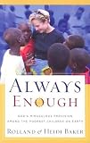 Always Enough: God`s Miraculous Provision Among the Poorest Children on Earth