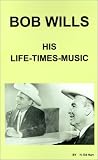 Bob Wills: His Life--Times--And Music