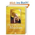 Die Heilkraft der Mudras: K�rperliche Gesundheit, geistiges Wohlbefinden und spirituelle Kraft durch Finger-Yoga