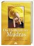 Die Heilkraft der Mudras: K�rperliche Gesundheit, geistiges Wohlbefinden und spirituelle Kraft durch Finger-Yoga