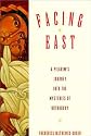 Facing East: A Pilgrim's Journey into the Mysteries of Orthodoxy