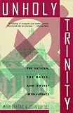 Unholy Trinity: How the Vatican s Nazi Networks Betrayed Western Intelligence to the Soviets