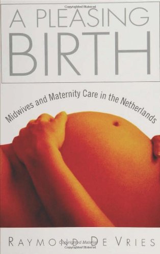 A Pleasing Birth: Midwives and Maternity Care in the Netherlands