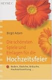 Die schönsten Spiele und Einlagen für die Hochzeitsfeier: Reden, Sketche, Bräuche, Hochzeitszeitung
