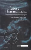 The Future of Human Reproduction: Ethics, Choice, and Regulation (Issues in Biomedical Ethics)