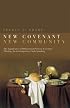 New Covenant, New Community: The Significance of Biblical and Patristic Covenant for Contemporary Understanding