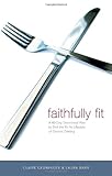 Faithfully Fit: A 40-Day Devotional Plan to End the Yo-Yo Lifestyle of Chronic Dieting-