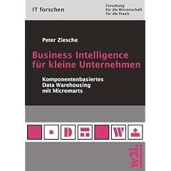 Business Intelligence f�r kleine Unternehmen. Komponentenbasiertes Data Warehousing mit Micromarts.