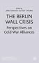 The Berlin Wall Crisis: Perspectives on Cold War Alliances