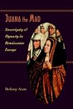 Review John Hopkins University Press  / Juana the Mad: Sovereignty and Dynasty in Renaissance Europe (Johns Hopkins University Studies in Historical and Political Science)