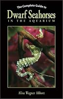 The Complete Guide to Dwarf Seahorses in the Aquarium (Complete Guide)