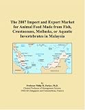 The 2007 Import and Export Market for Animal Feed Made from Fish, Crustaceans, Mollusks, or Aquatic Invertebrates in Malaysia