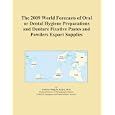 The 2009 World Forecasts of Oral or Dental Hygiene Preparations and Denture Fixative Pastes and... by Icon Group