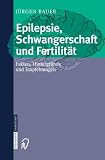 Epilepsie, Schwangerschaft und Fertilität: Fakten, Hintergründe und Empfehlungen (German Edition)