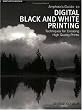 Amphotos Guide to Digital Black and White Printing: Techniques for Creating High Quality Prints