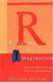 Releasing the Imagination: Essays on Education, the Arts, and Social Change (Jossey-Bass Education)