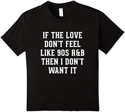 Kids If the love don't feel like 90s R&amp;B then I don't want it Tee 6 Black
