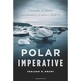 Polar Imperative: A History of Arctic Sovereignty in North Americaby Shelagh D. Grant