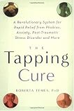 The Tapping Cure: A Revolutionary System for Rapid Relief from Phobias, Anxiety, Post-Traumatic Stress Disorder and More