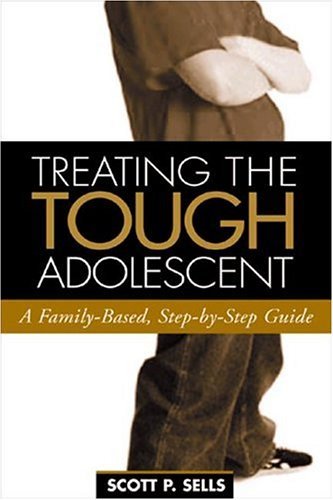 Treating the Tough Adolescent: A Family-Based, Step-by-Step Guide by Sells PhD, Scott P. (1998) Hardcover