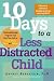 10 Days to a Less Distracted Child: The Breakthrough Program That Gets Your Kids to Listen, Learn, Focus and Behave [10 DAYS TO LESS DISTRACTED -OS]