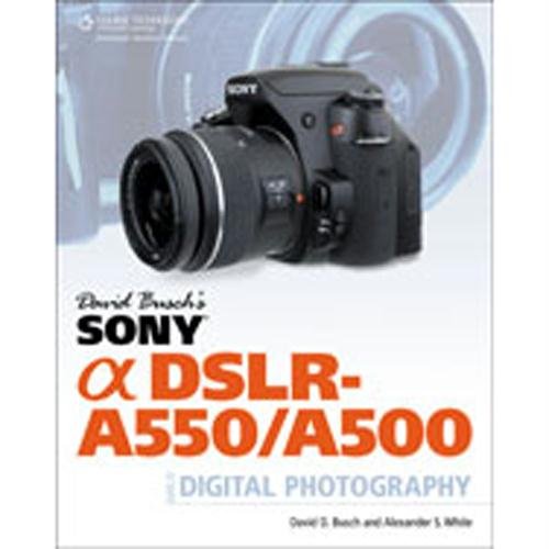 David Busch's Sony Alpha DSLR-A550/A500 Guide to Digital Photography, 320 Page Softcover Book by David Busch and Alexander S. White