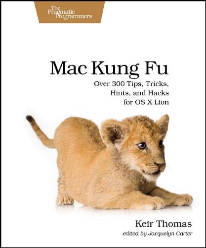 Mac Kung Fu Over 300 Tips Tricks Hints and Hacks for OS X Lion Pragmatic Programmers1934356883 