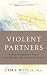 Violent Partners: A Breakthrough Plan for Ending the Cycle of Abuse